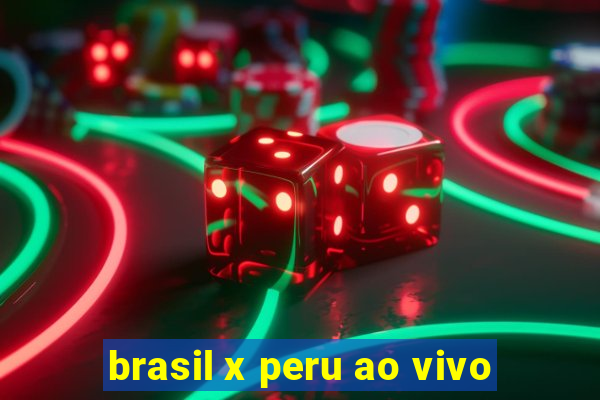 brasil x peru ao vivo